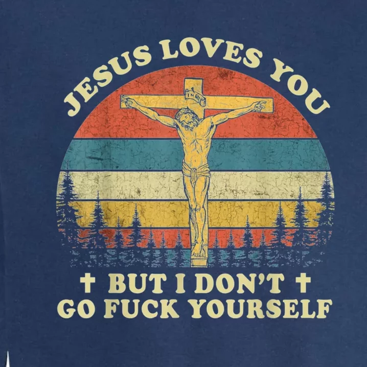 Jesus Loves You But I Don't Go Fuck Yourself Garment-Dyed Sweatshirt