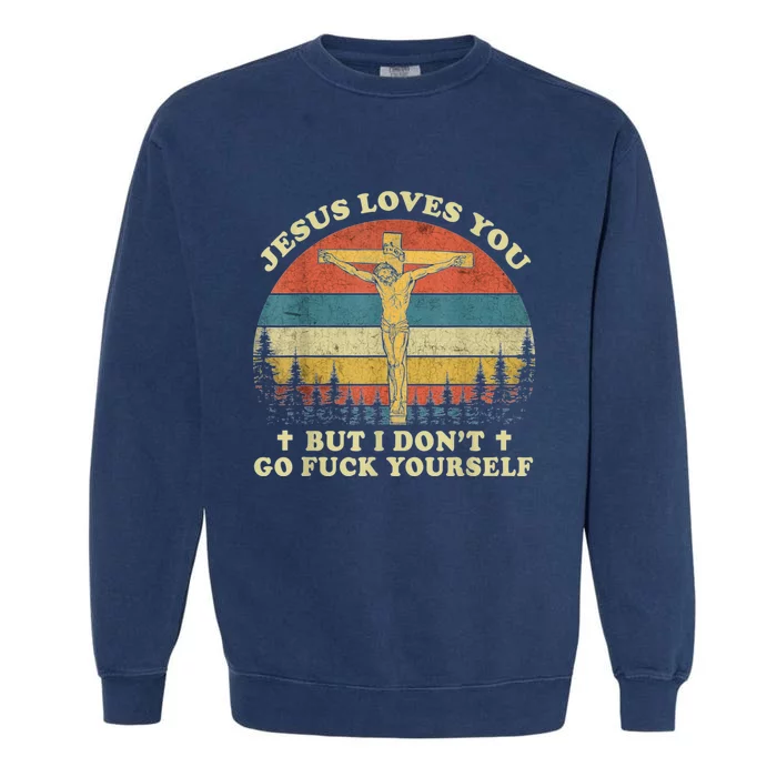 Jesus Loves You But I Don't Go Fuck Yourself Garment-Dyed Sweatshirt