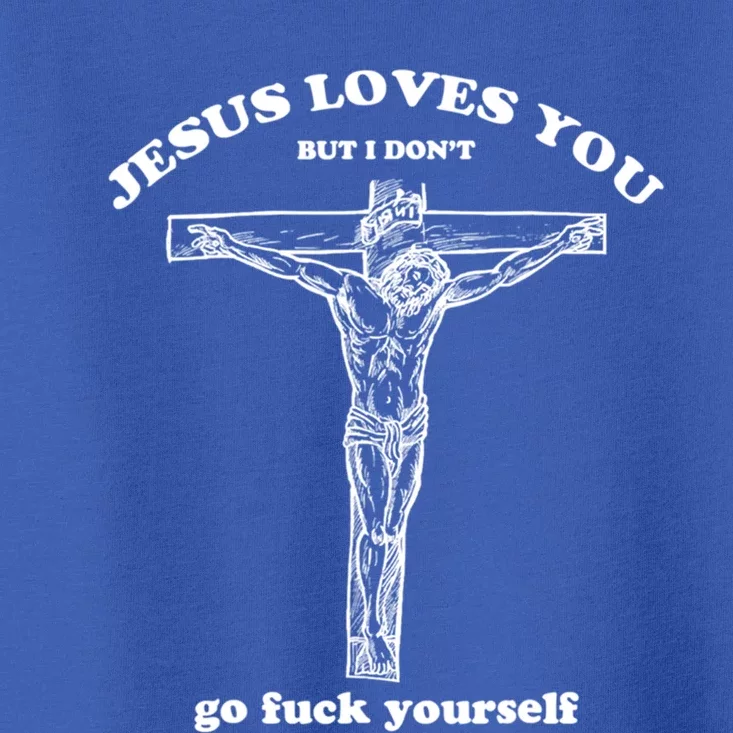 Jesus Loves You But I DonT Funny Gift Toddler T-Shirt