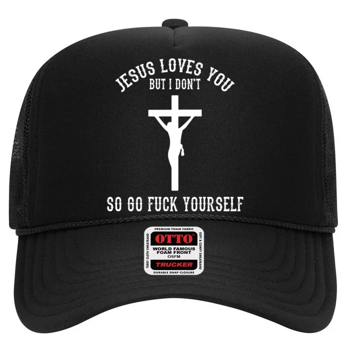 Jesus Loves You But I Don't Go Fuck Yourself High Crown Mesh Trucker Hat