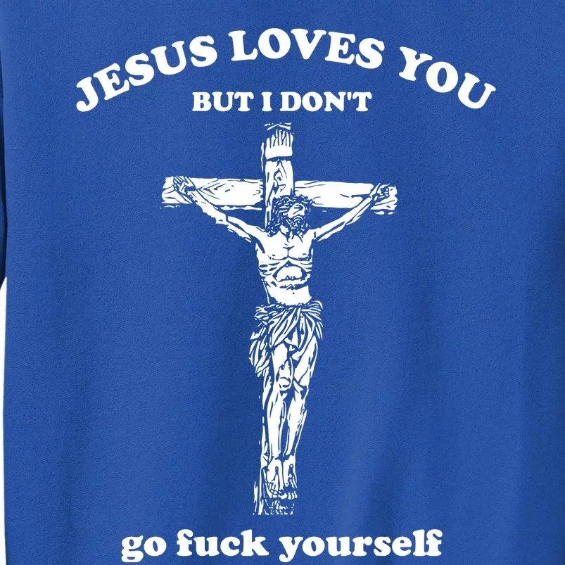 Jesus Loves You But I DonT Fvck Yourself Sweatshirt