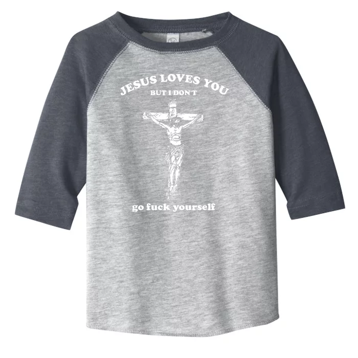 Jesus Loves You But I DonT Fvck Yourself Toddler Fine Jersey T-Shirt