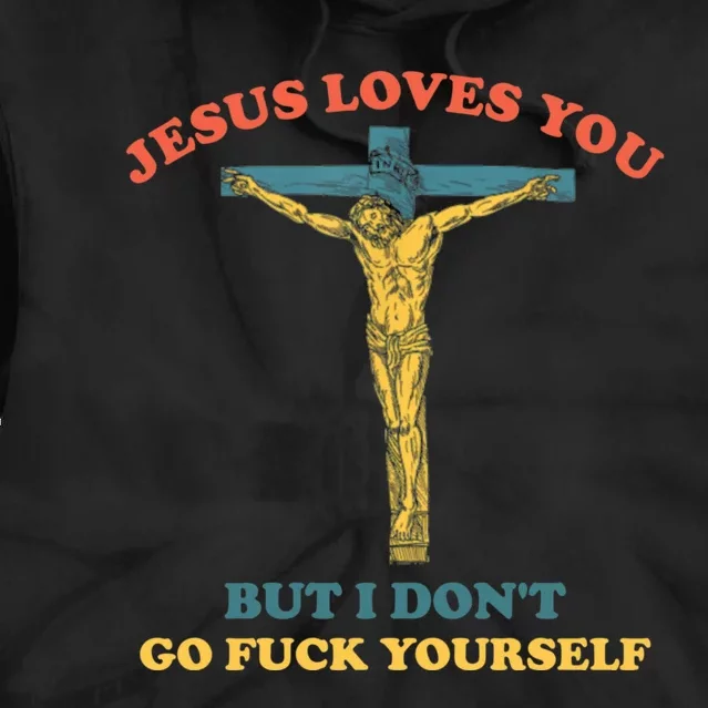 Jesus Loves You But I Don't Fvck Yourself Tie Dye Hoodie