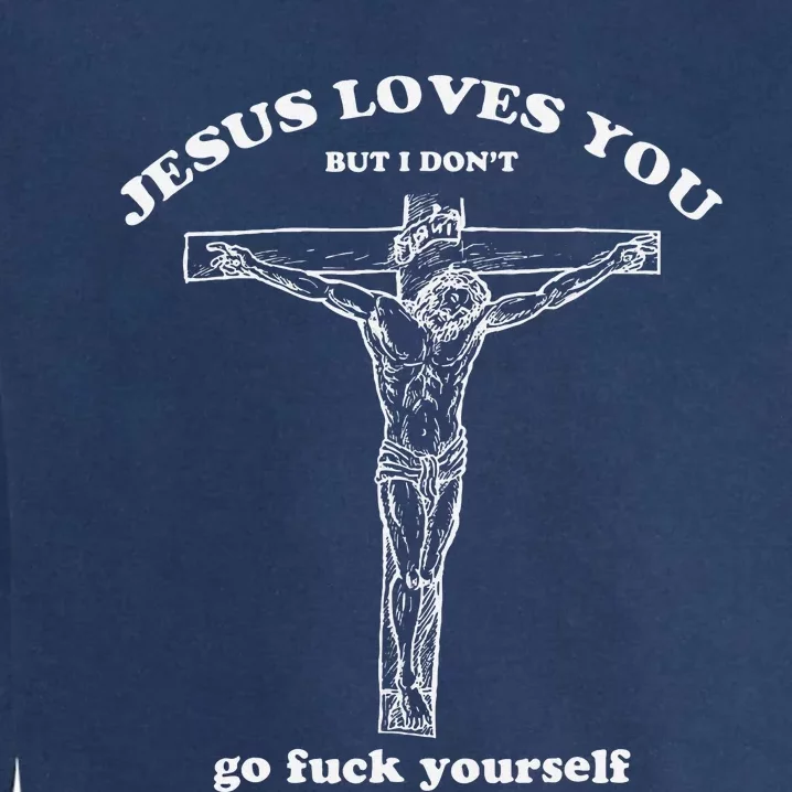 Jesus Loves You But I DonT Funny Garment-Dyed Sweatshirt