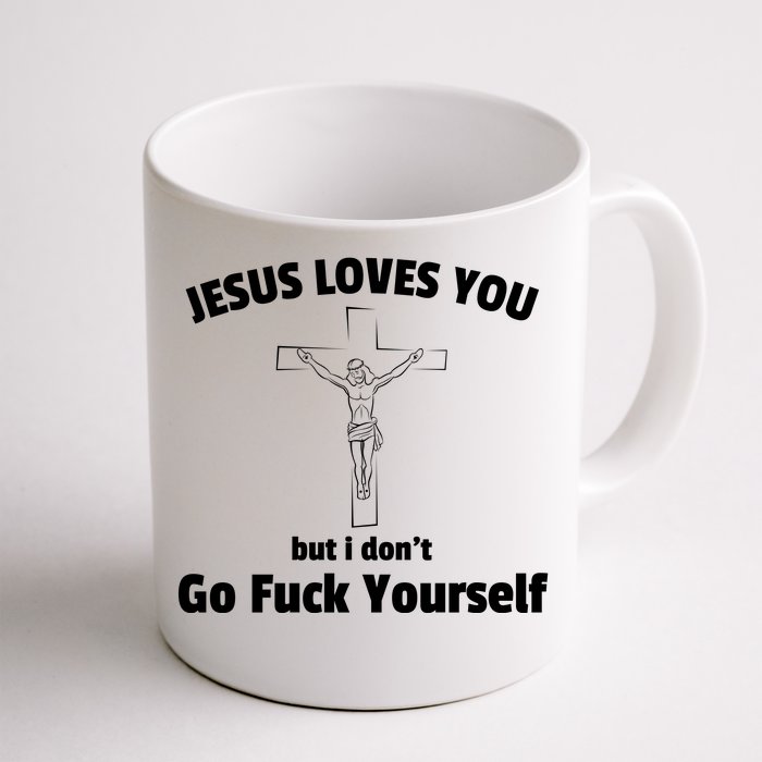 Jesus Loves You But I Don't Go FCK Yourself Front & Back Coffee Mug