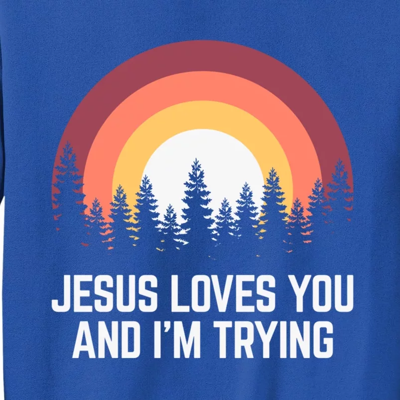 Jesus Loves You And I'm Trying Great Gift Christian Gift Sweatshirt