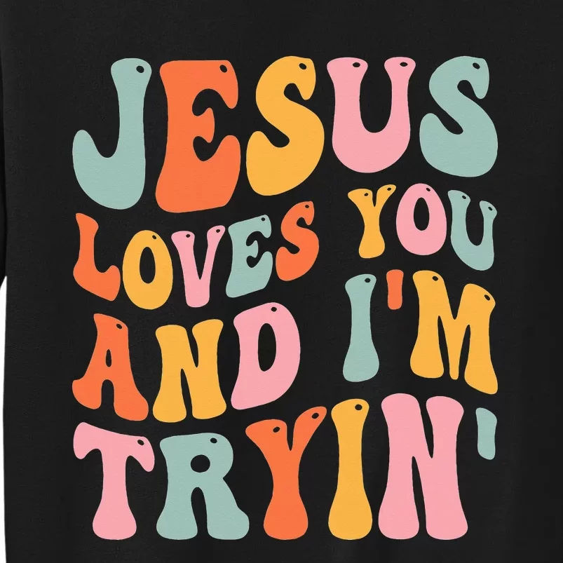 Jesus Loves You And I'm Tryin Funny Christian Tall Sweatshirt