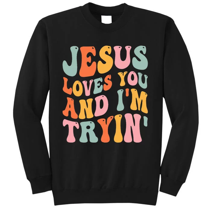 Jesus Loves You And I'm Tryin Funny Christian Tall Sweatshirt