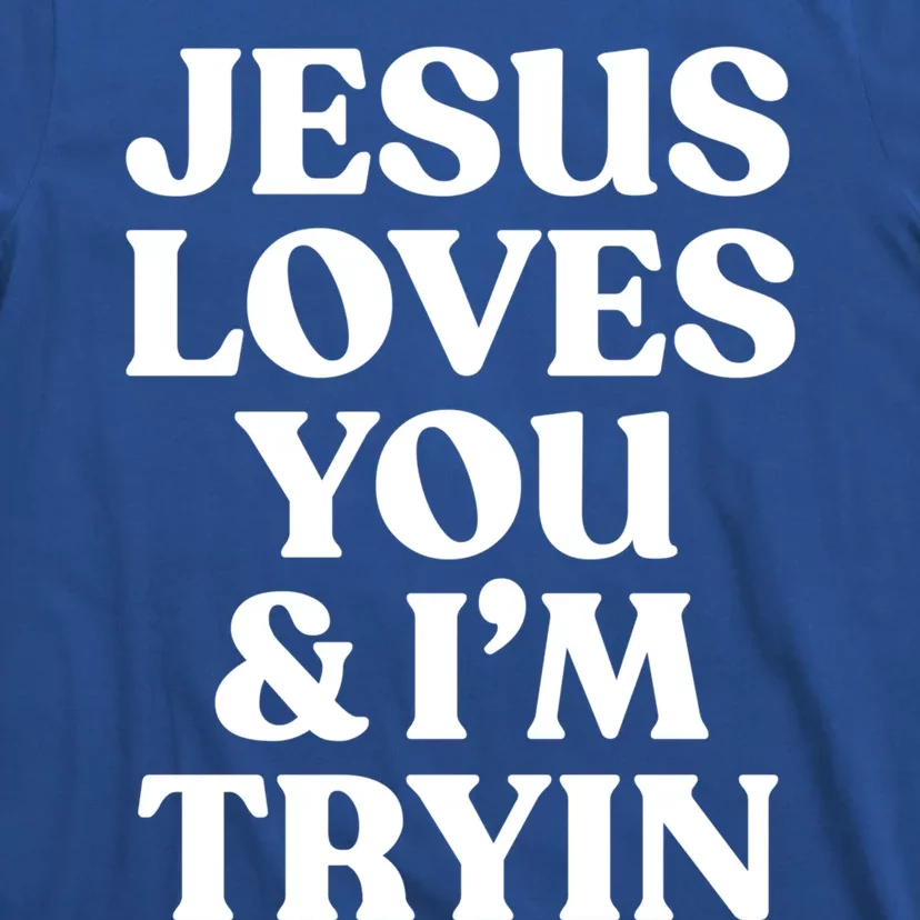 Jesus Loves You And Im Trying Funny Christian Quote Gift T-Shirt