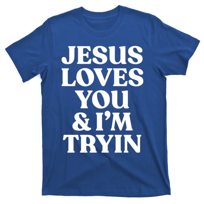 Jesus Loves You And Im Trying Funny Christian Quote Gift T-Shirt