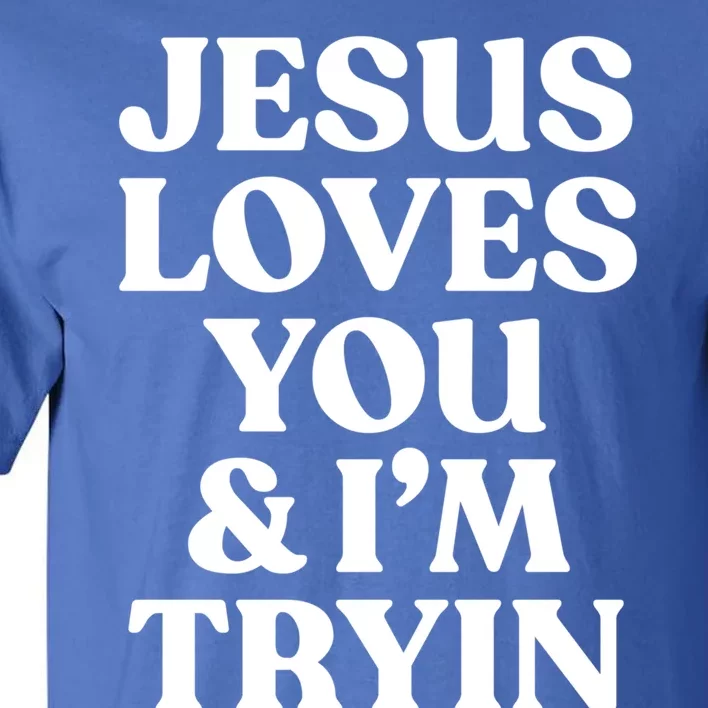 Jesus Loves You And Im Trying Funny Christian Quote Gift Tall T-Shirt