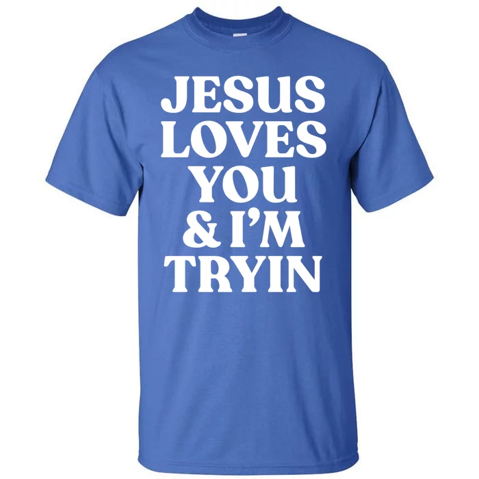 Jesus Loves You And Im Trying Funny Christian Quote Gift Tall T-Shirt