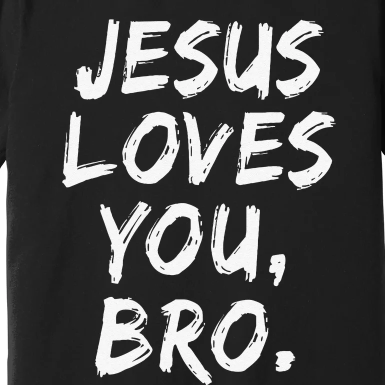 Jesus Loves You Bro Christian Believer Faith God Religious Premium T-Shirt