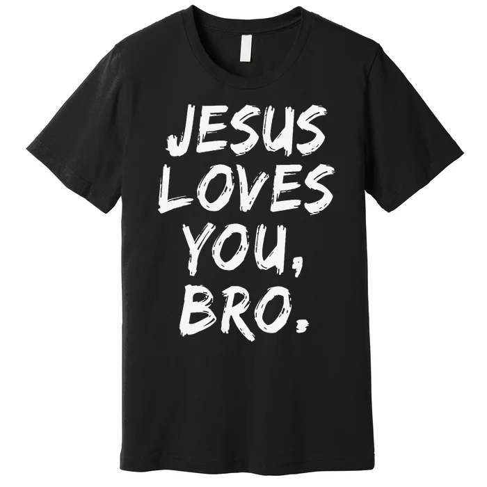 Jesus Loves You Bro Christian Believer Faith God Religious Premium T-Shirt