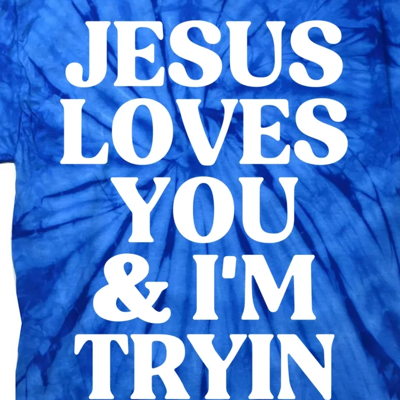 Jesus Loves You And Im Tryin Funny Christian Gift Tie-Dye T-Shirt