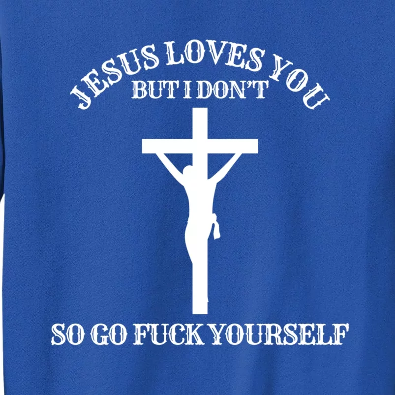 Jesus Loves You But I Dont Go Frick Yourself Funny Design Cool Gift Sweatshirt