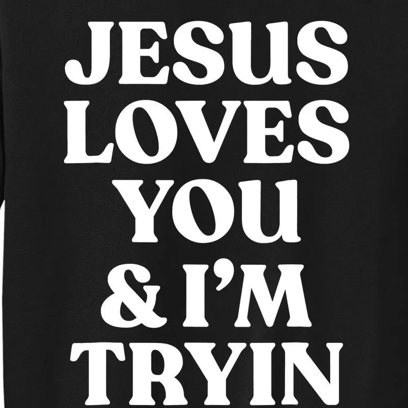 Jesus Loves You ' I'm Trying Funny Christian Saying Tall Sweatshirt