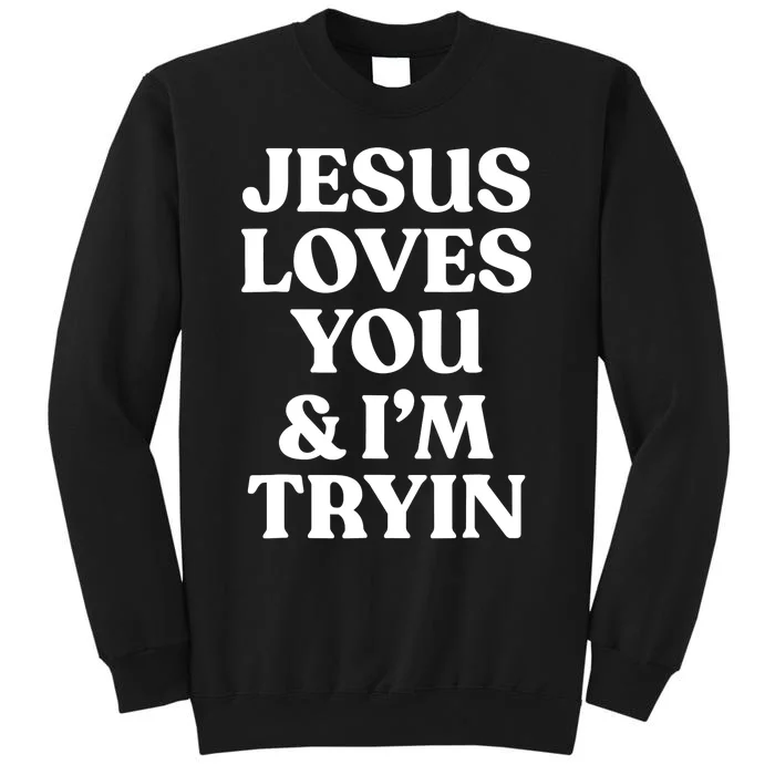 Jesus Loves You ' I'm Trying Funny Christian Saying Tall Sweatshirt