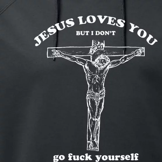 Jesus Loves You But I Dont Funny Performance Fleece Hoodie