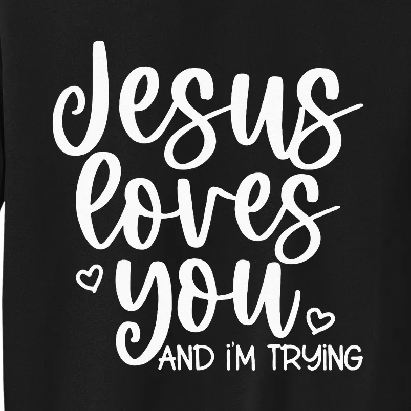 Jesus Loves You And Im Trying Cross Faith God Lion Christ Tall Sweatshirt