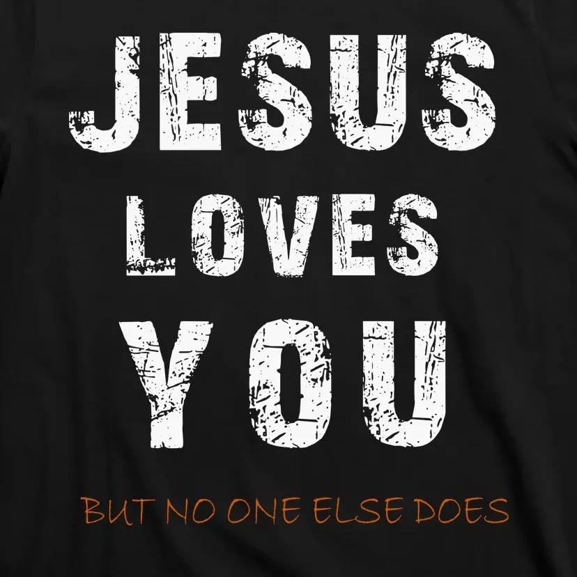 Jesus Loves You But No One Else Does T-Shirt