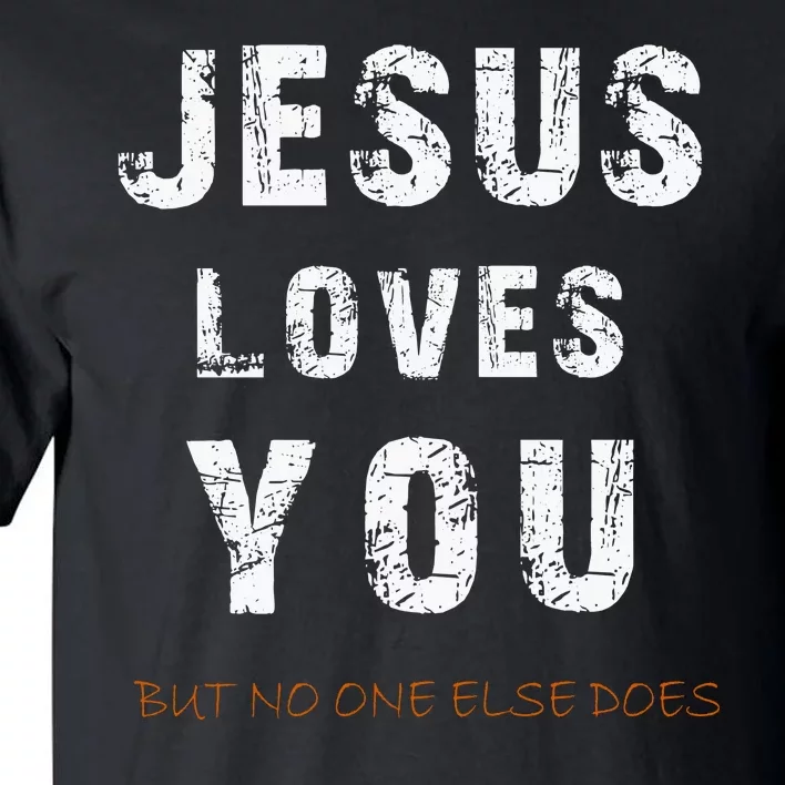 Jesus Loves You But No One Else Does Tall T-Shirt