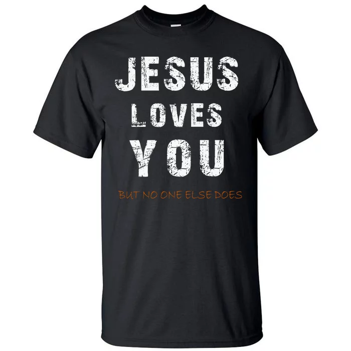 Jesus Loves You But No One Else Does Tall T-Shirt