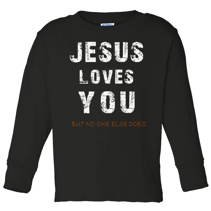 Jesus Loves You But No One Else Does Toddler Long Sleeve Shirt