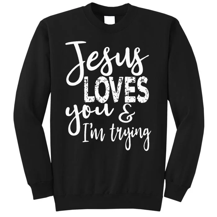 Jesus Loves You & IM Trying Sweatshirt