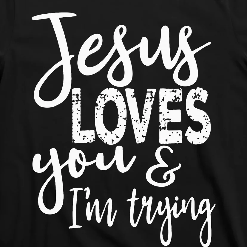 Jesus Loves You & IM Trying T-Shirt