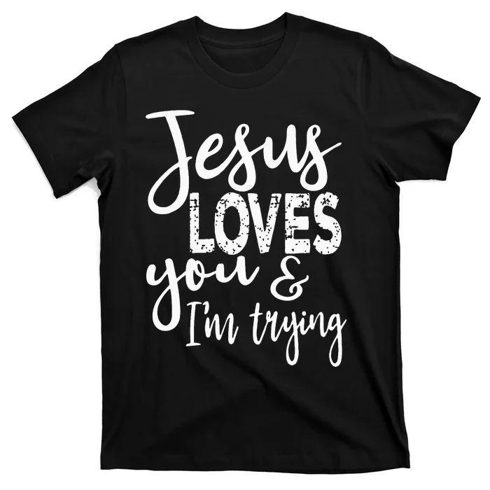 Jesus Loves You & IM Trying T-Shirt