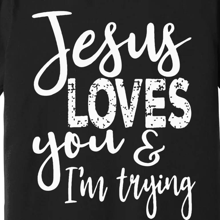 Jesus Loves You & IM Trying Premium T-Shirt