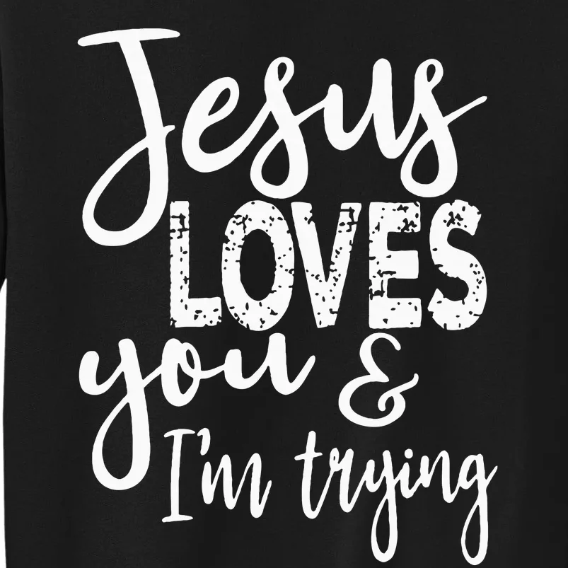 Jesus Loves You & IM Trying Tall Sweatshirt