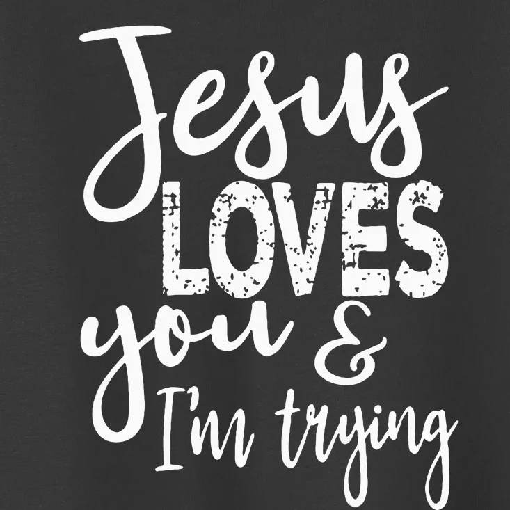 Jesus Loves You & IM Trying Toddler T-Shirt