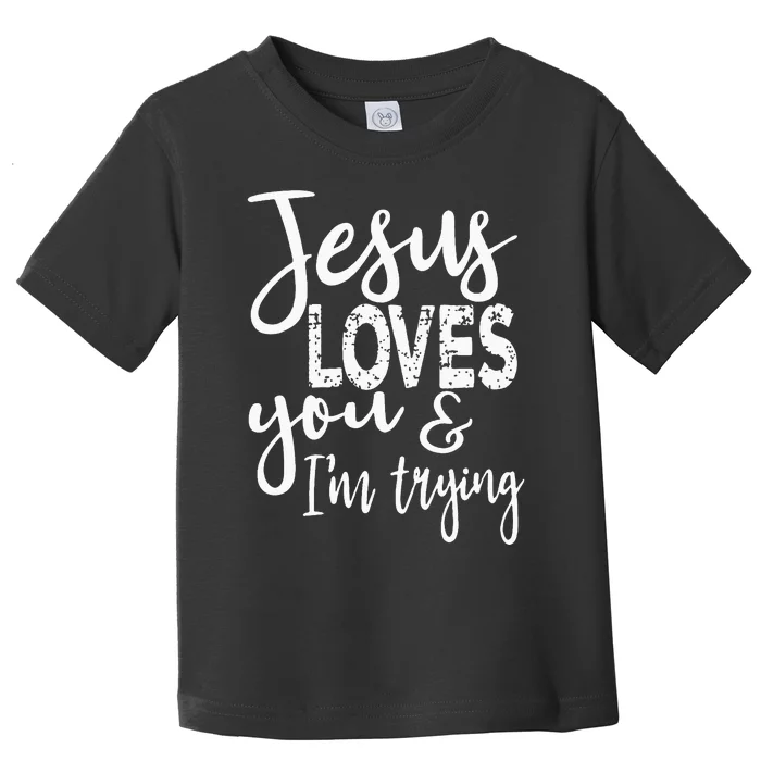 Jesus Loves You & IM Trying Toddler T-Shirt