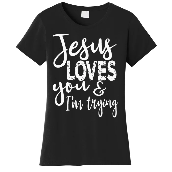 Jesus Loves You & IM Trying Women's T-Shirt