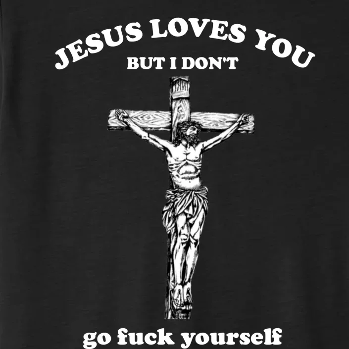 Jesus Loves You But I Don't Fvck Yourself ChromaSoft Performance T-Shirt