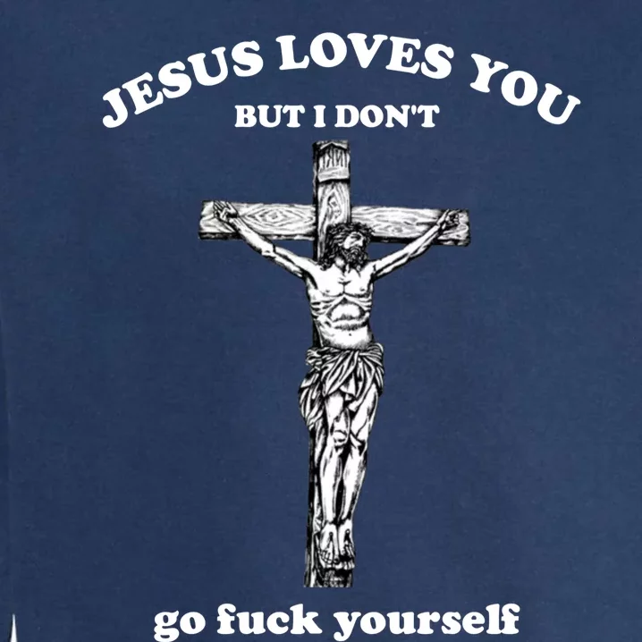 Jesus Loves You But I Don't Fvck Yourself Garment-Dyed Sweatshirt