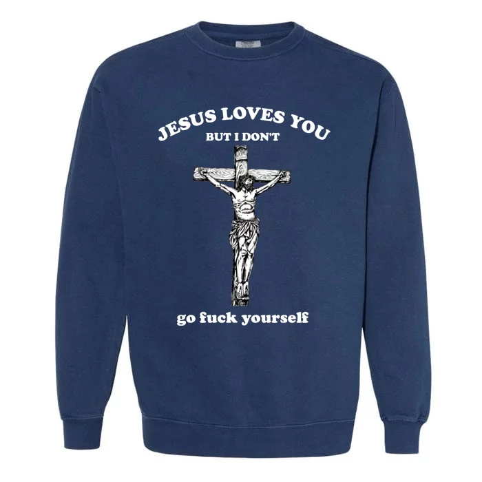 Jesus Loves You But I Don't Fvck Yourself Garment-Dyed Sweatshirt