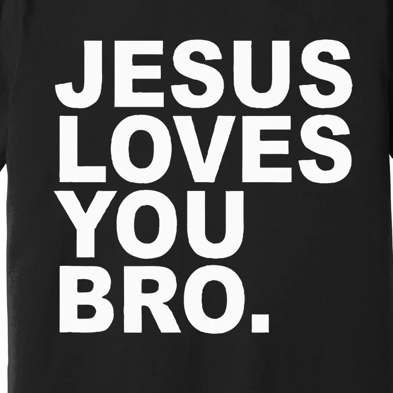 Jesus Loves You Bro. Christian Faith Premium T-Shirt