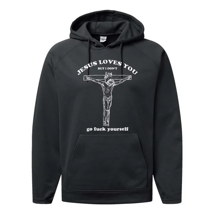 Jesus Loves You But I Dont Funny Performance Fleece Hoodie