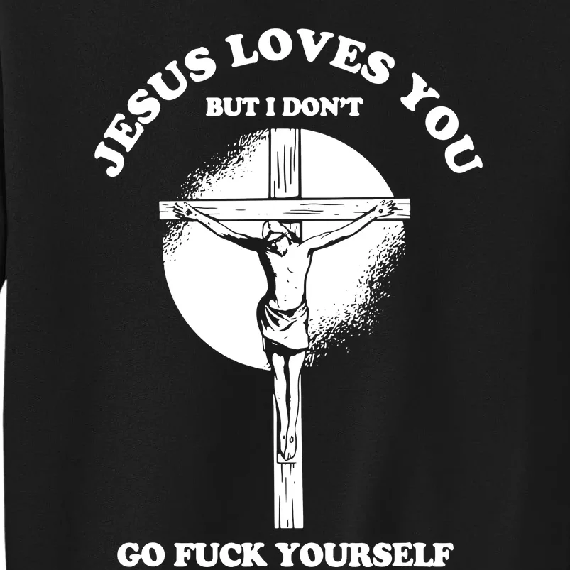 Jesus Love You But I Dont Tall Sweatshirt