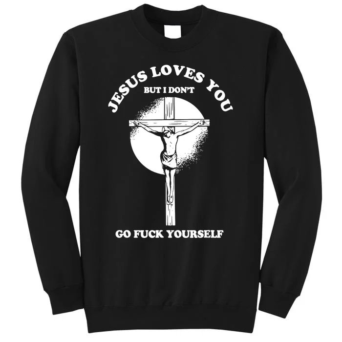 Jesus Love You But I Dont Tall Sweatshirt