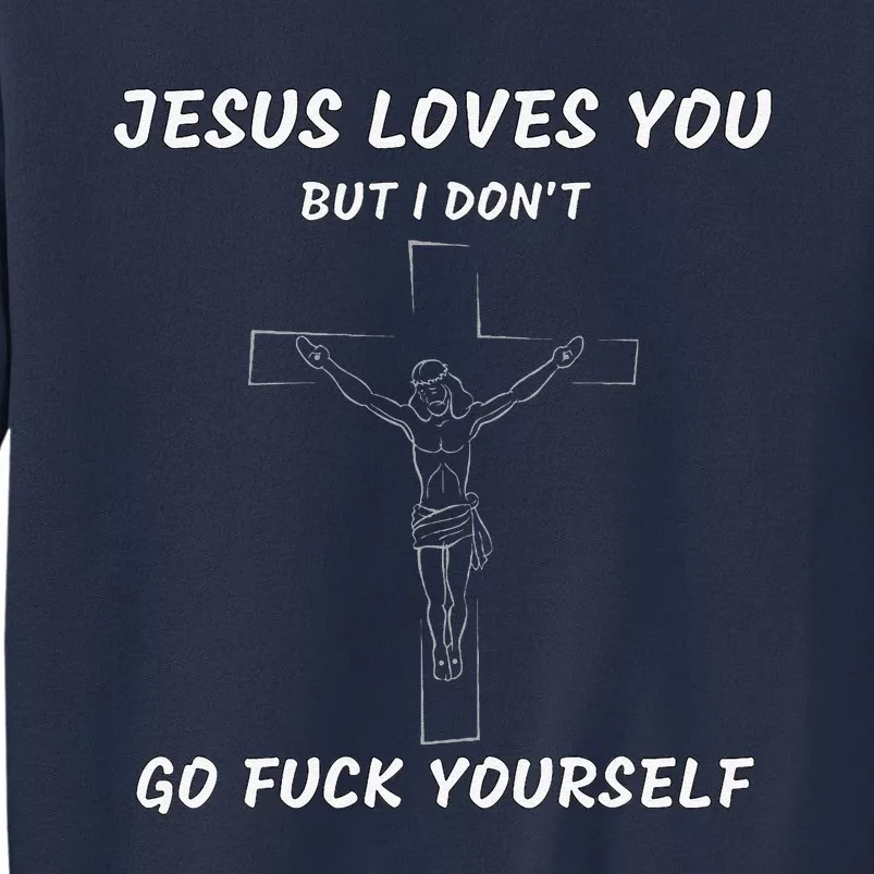 Jesus Loves You But I Dont Jesus For Sweatshirt