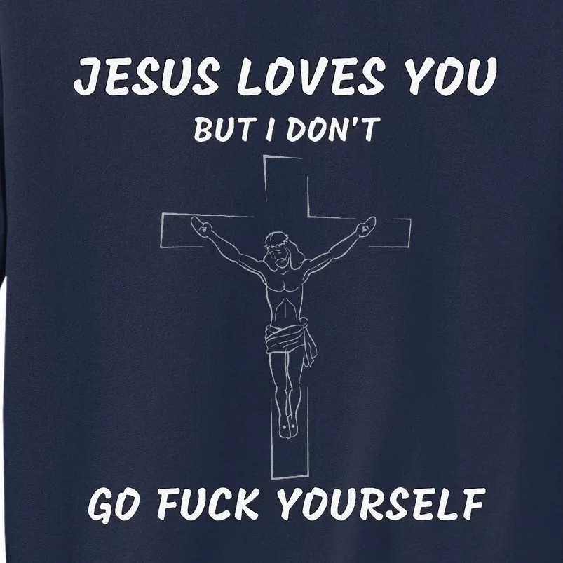 Jesus Loves You But I Dont Jesus For Tall Sweatshirt