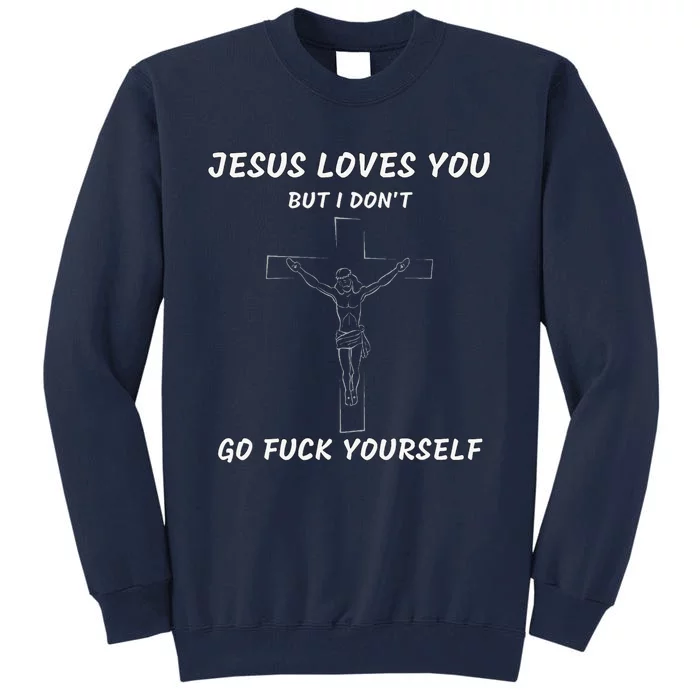 Jesus Loves You But I Dont Jesus For Tall Sweatshirt