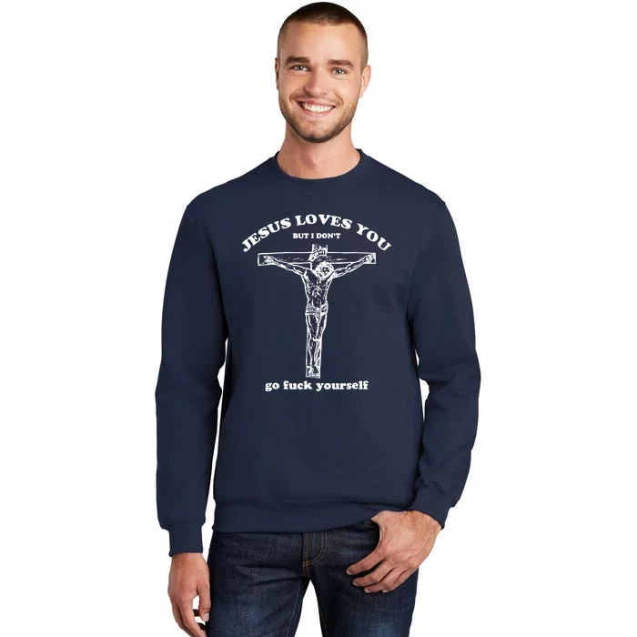 Jesus Loves You But I Dont Tall Sweatshirt