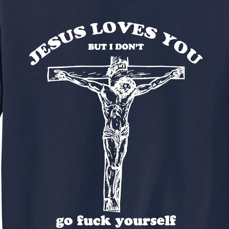 Jesus Loves You But I Dont Tall Sweatshirt