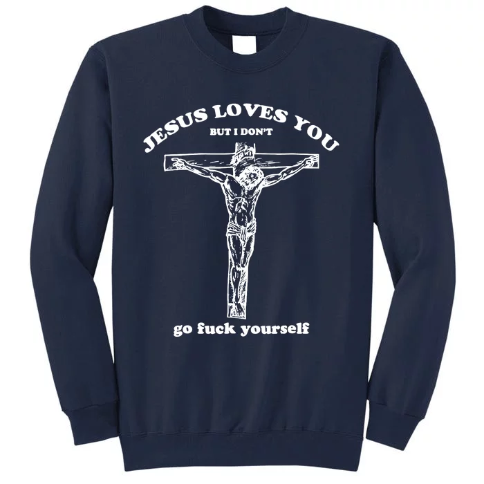 Jesus Loves You But I Dont Tall Sweatshirt