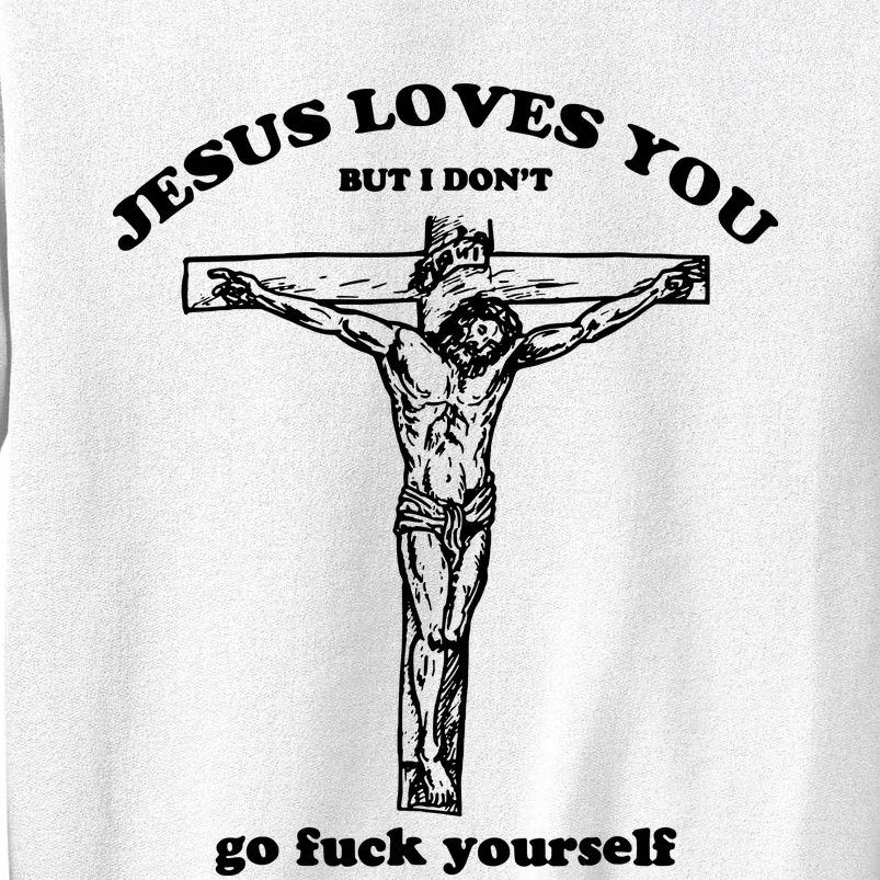 Jesus Loves You But I Dont Sweatshirt